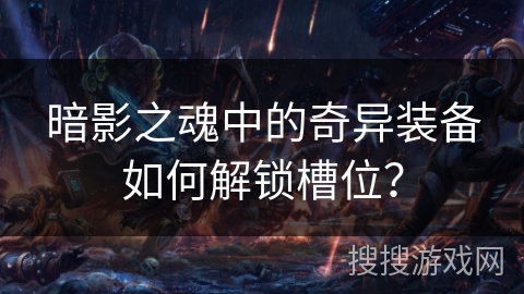 暗影之魂中的奇异装备如何解锁槽位？