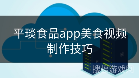 平琰食品app美食视频制作技巧