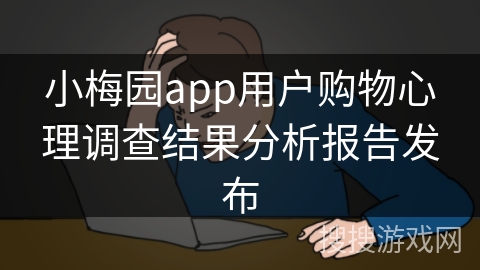 小梅园app用户购物心理调查结果分析报告发布