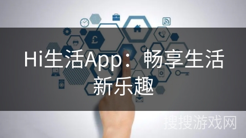 Hi生活App：畅享生活新乐趣