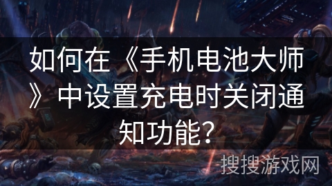 如何在《手机电池大师》中设置充电时关闭通知功能？
