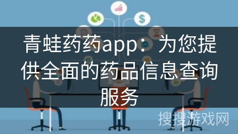 青蛙药药app：为您提供全面的药品信息查询服务