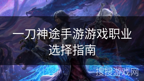 一刀神途手游游戏职业选择指南