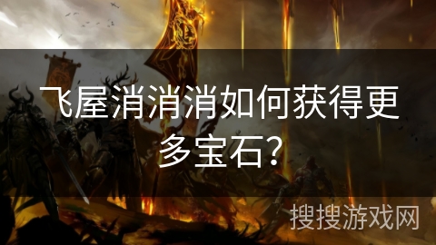 飞屋消消消如何获得更多宝石？