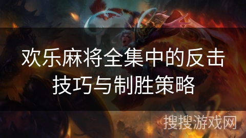 欢乐麻将全集中的反击技巧与制胜策略