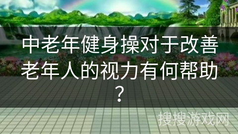 中老年健身操对于改善老年人的视力有何帮助？