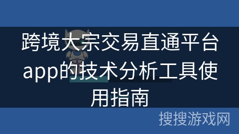 跨境大宗交易直通平台app的技术分析工具使用指南