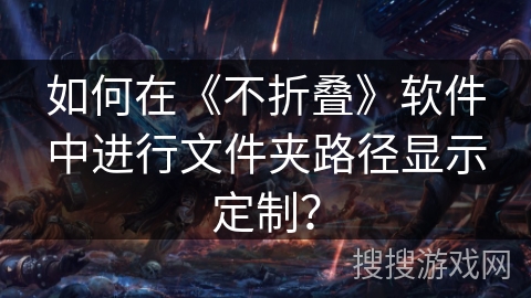 如何在《不折叠》软件中进行文件夹路径显示定制？