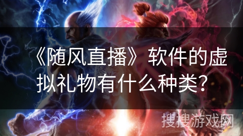 《随风直播》软件的虚拟礼物有什么种类？