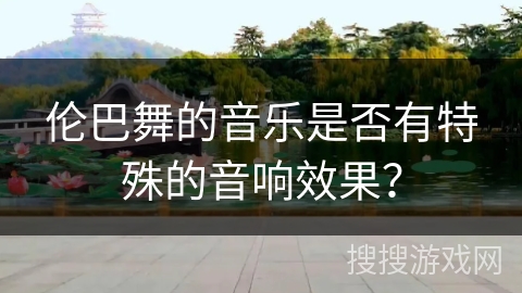 伦巴舞的音乐是否有特殊的音响效果？
