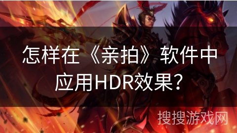 怎样在《亲拍》软件中应用HDR效果？