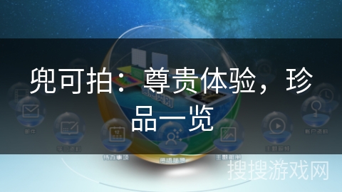 兜可拍：尊贵体验，珍品一览