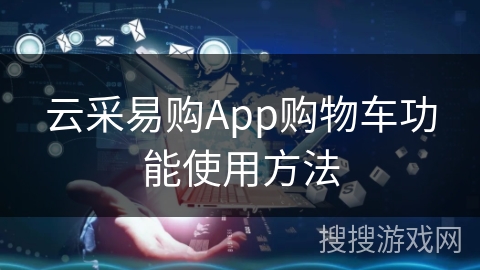 云采易购App购物车功能使用方法