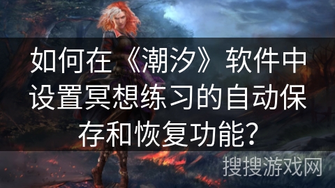 如何在《潮汐》软件中设置冥想练习的自动保存和恢复功能？