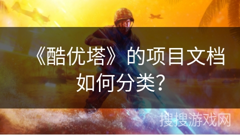《酷优塔》的项目文档如何分类？