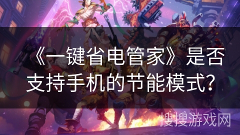 《一键省电管家》是否支持手机的节能模式？