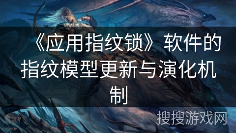 《应用指纹锁》软件的指纹模型更新与演化机制