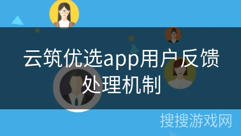 云筑优选app用户反馈处理机制