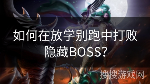 如何在放学别跑中打败隐藏BOSS？