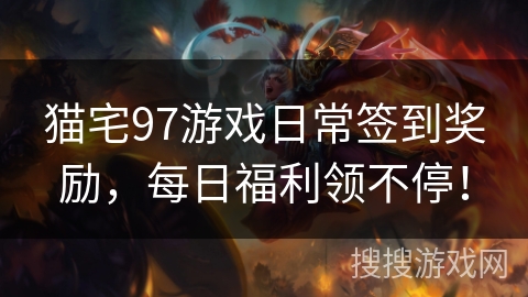 猫宅97游戏日常签到奖励，每日福利领不停！