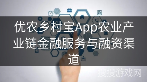 优农乡村宝App农业产业链金融服务与融资渠道