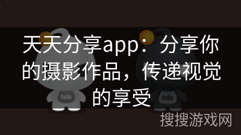 天天分享app：分享你的摄影作品，传递视觉的享受