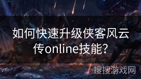 如何快速升级侠客风云传online技能？