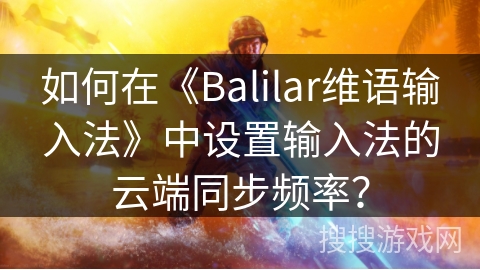 如何在《Balilar维语输入法》中设置输入法的云端同步频率？