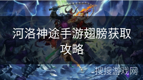 河洛神途手游翅膀获取攻略