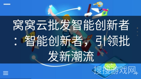 窝窝云批发智能创新者：智能创新者，引领批发新潮流