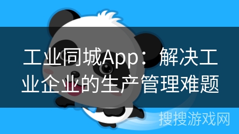 工业同城App:解决工业企业的生产管理难题 工业同城App:解决工业企业的生产管理难题