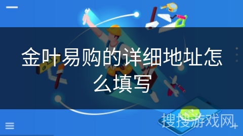 金叶易购的详细地址怎么填写