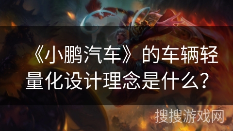 《小鹏汽车》的车辆轻量化设计理念是什么？