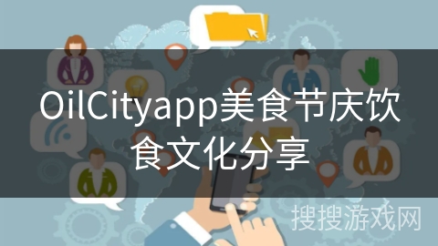OilCityapp美食节庆饮食文化分享