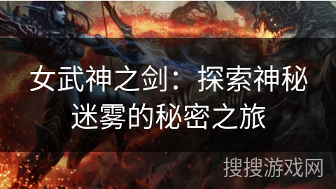 女武神之剑：探索神秘迷雾的秘密之旅