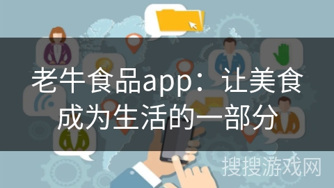 老牛食品app:让美食成为生活的一部分 老牛食品app:让美食成为生活的一部分