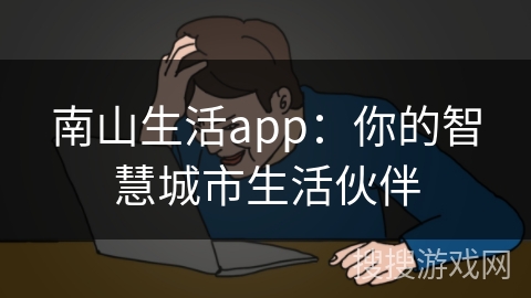 南山生活app：你的智慧城市生活伙伴