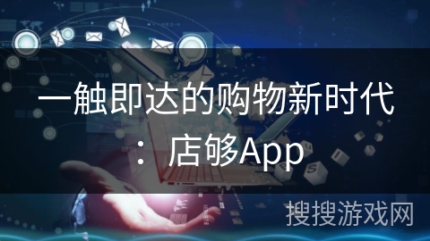 一触即达的购物新时代：店够App