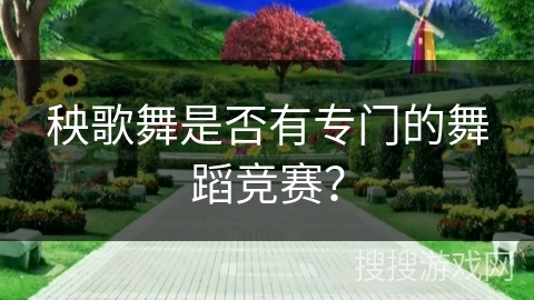 秧歌舞是否有专门的舞蹈竞赛？