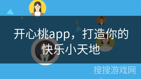 开心桃app，打造你的快乐小天地