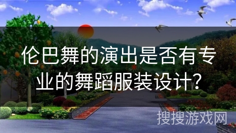 伦巴舞的演出是否有专业的舞蹈服装设计？