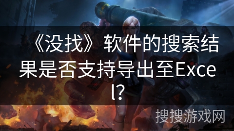 《没找》软件的搜索结果是否支持导出至Excel？