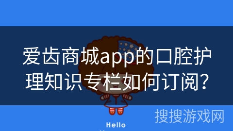 爱齿商城app的口腔护理知识专栏如何订阅？