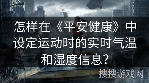 怎样在《平安健康》中设定运动时的实时气温和湿度信息？