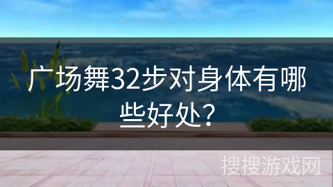 广场舞32步对身体有哪些好处？