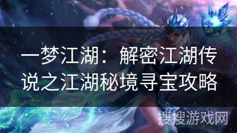 一梦江湖：解密江湖传说之江湖秘境寻宝攻略