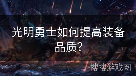 光明勇士如何提高装备品质？