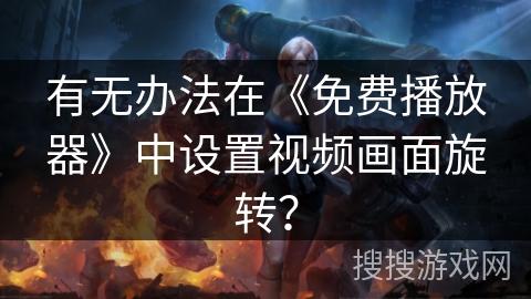 有无办法在《免费播放器》中设置视频画面旋转？