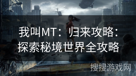 我叫MT：归来攻略：探索秘境世界全攻略