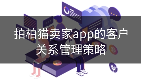拍柏猫卖家app的客户关系管理策略
